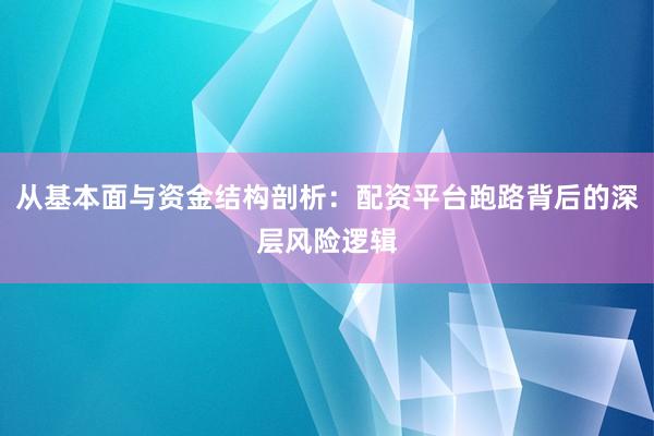 从基本面与资金结构剖析：配资平台跑路背后的深层风险逻辑