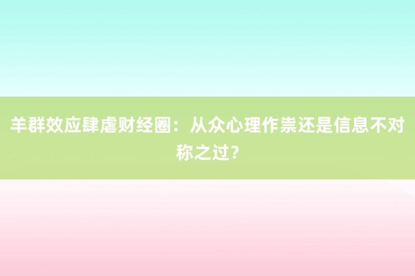羊群效应肆虐财经圈：从众心理作祟还是信息不对称之过？