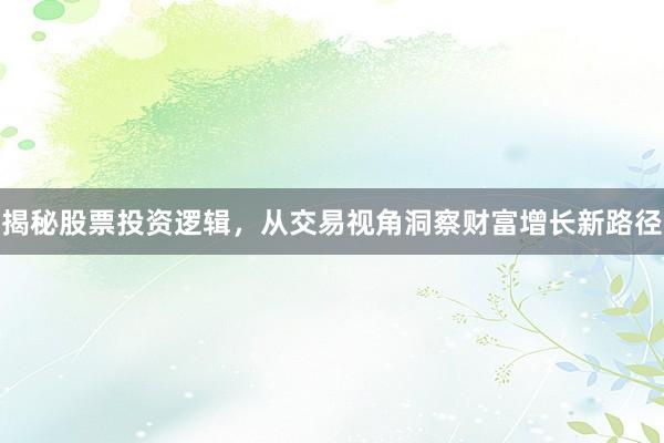 揭秘股票投资逻辑，从交易视角洞察财富增长新路径