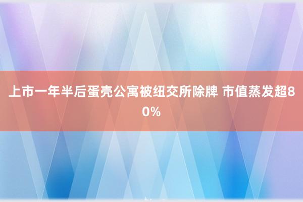 上市一年半后蛋壳公寓被纽交所除牌 市值蒸发超80%