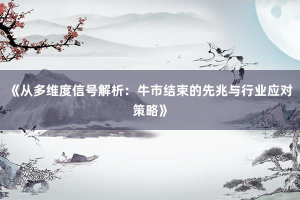 《从多维度信号解析：牛市结束的先兆与行业应对策略》