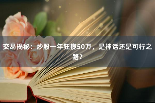 交易揭秘：炒股一年狂揽50万，是神话还是可行之路？
